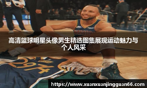 高清篮球明星头像男生精选图集展现运动魅力与个人风采