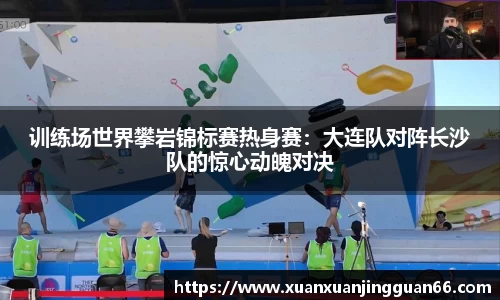 训练场世界攀岩锦标赛热身赛：大连队对阵长沙队的惊心动魄对决